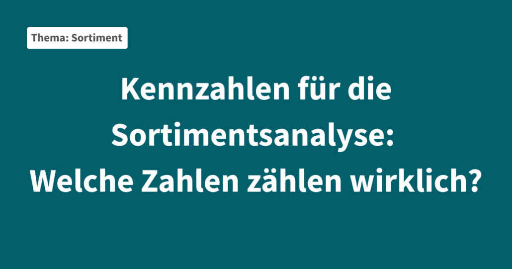 Kennzahlen für die Sortimentsanalyse: Welche Zahlen zählen wirklich?