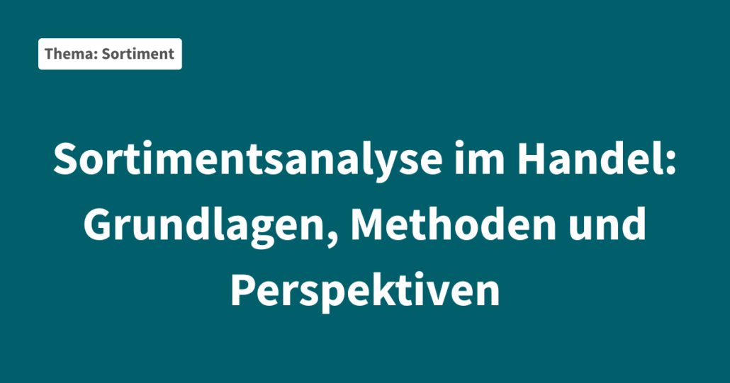 Sortimentsanalyse im Handel: Grundlagen, Methoden und Perspektiven